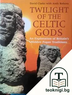 Twilight of the Celtic Gods: An Exploration of Britain's Hidden Pagan Traditions — корица