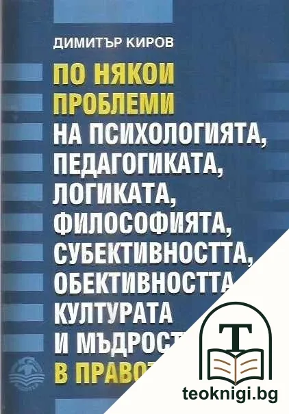 По някои проблеми на психологията, педагогиката, логиката, философията, субективността, обективността, културата и мъдростта в правото — корица